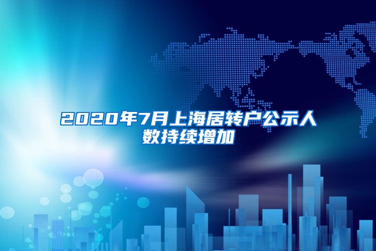 2020年7月上海居转户公示人数持续增加