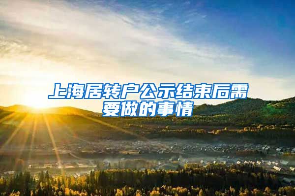 上海居转户公示结束后需要做的事情