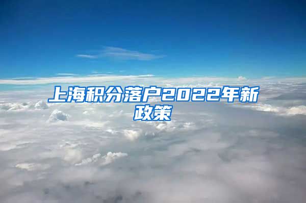 上海积分落户2022年新政策