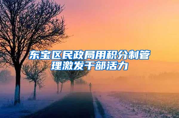 东宝区民政局用积分制管理激发干部活力