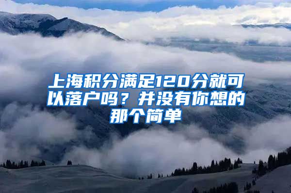 上海积分满足120分就可以落户吗？并没有你想的那个简单