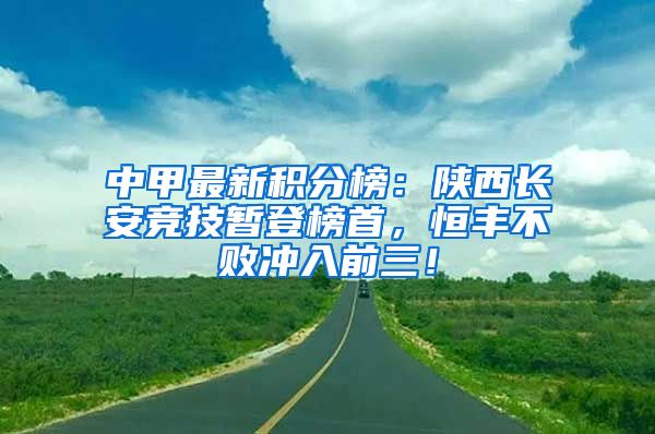 中甲最新积分榜：陕西长安竞技暂登榜首，恒丰不败冲入前三！