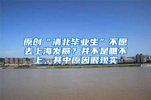 原创“清北毕业生”不愿去上海发展？并不是瞧不上，其中原因很现实