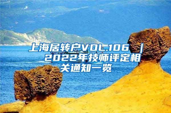 上海居转户VOL.106 ｜  2022年技师评定相关通知一览