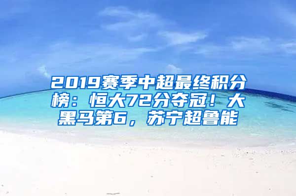 2019赛季中超最终积分榜：恒大72分夺冠！大黑马第6，苏宁超鲁能