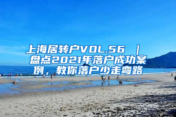 上海居转户VOL.56 ｜ 盘点2021年落户成功案例，教你落户少走弯路
