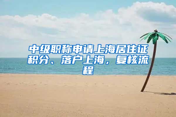 中级职称申请上海居住证积分、落户上海，复核流程