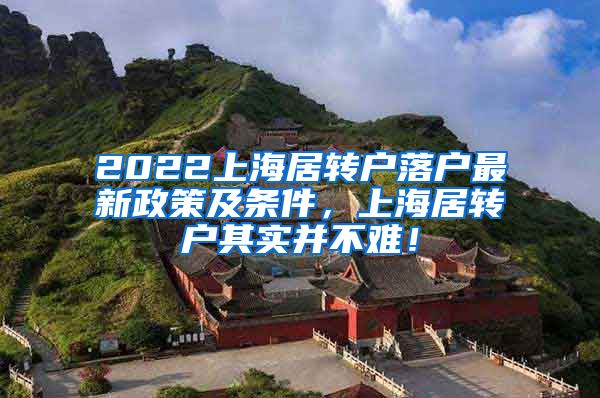 2022上海居转户落户最新政策及条件，上海居转户其实并不难！