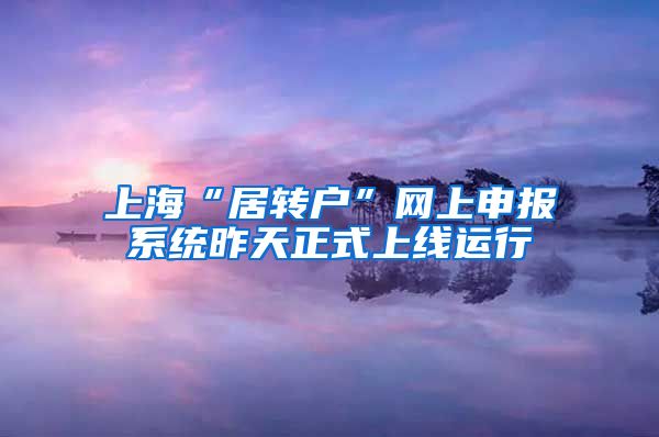上海“居转户”网上申报系统昨天正式上线运行