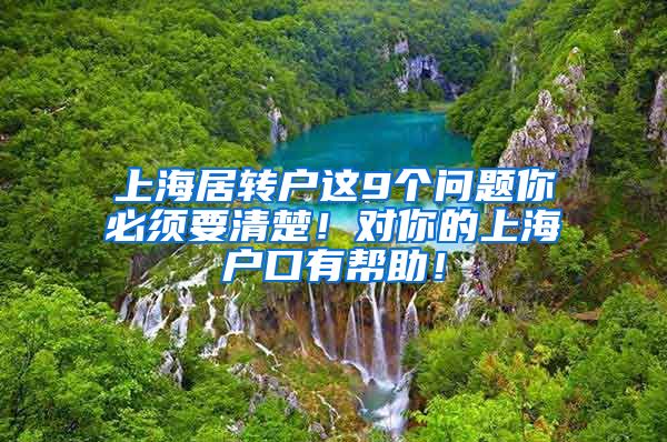 上海居转户这9个问题你必须要清楚！对你的上海户口有帮助！