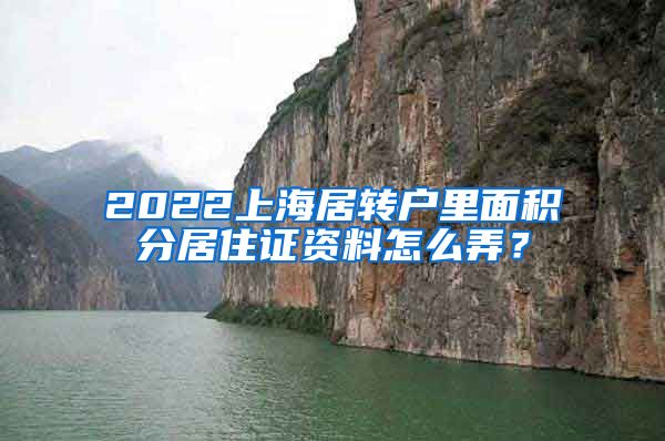 2022上海居转户里面积分居住证资料怎么弄？