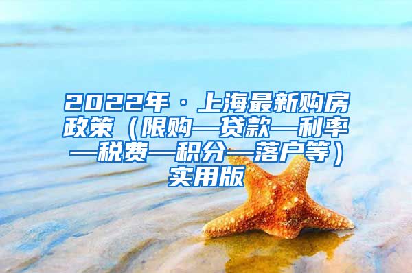 2022年·上海最新购房政策（限购—贷款—利率—税费—积分—落户等）实用版