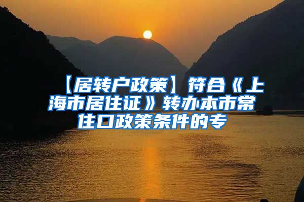 【居转户政策】符合《上海市居住证》转办本市常住口政策条件的专