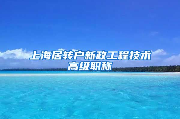 上海居转户新政工程技术高级职称