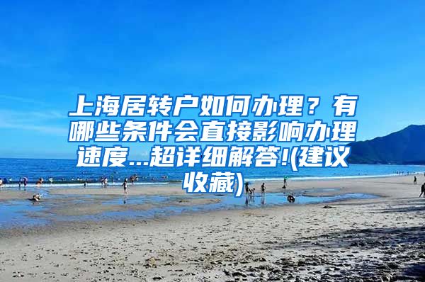 上海居转户如何办理？有哪些条件会直接影响办理速度...超详细解答!(建议收藏)