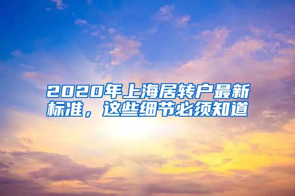 2020年上海居转户最新标准，这些细节必须知道