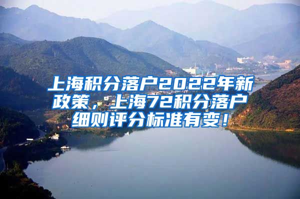 上海积分落户2022年新政策，上海72积分落户细则评分标准有变！