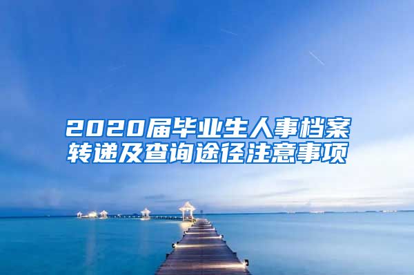 2020届毕业生人事档案转递及查询途径注意事项