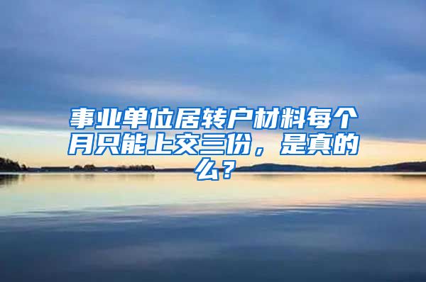 事业单位居转户材料每个月只能上交三份，是真的么？