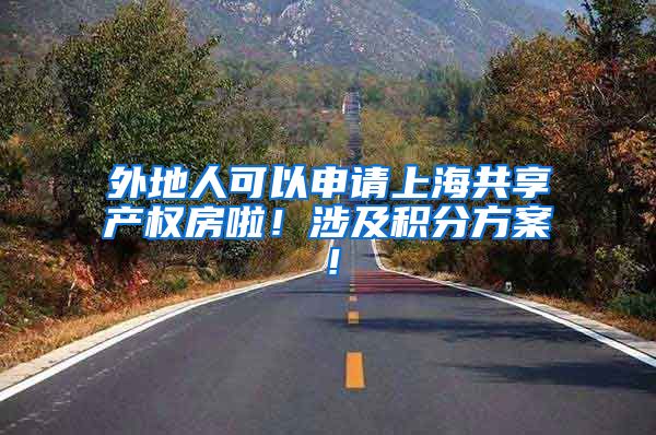 外地人可以申请上海共享产权房啦！涉及积分方案！
