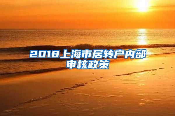 2018上海市居转户内部审核政策