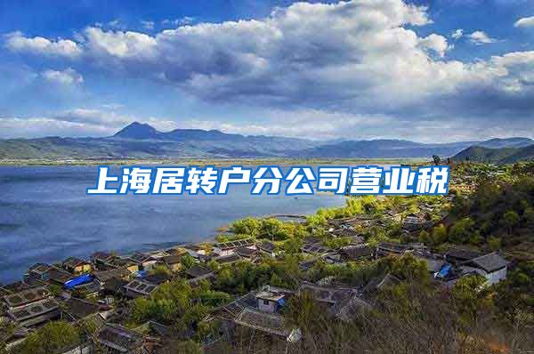 上海居转户分公司营业税