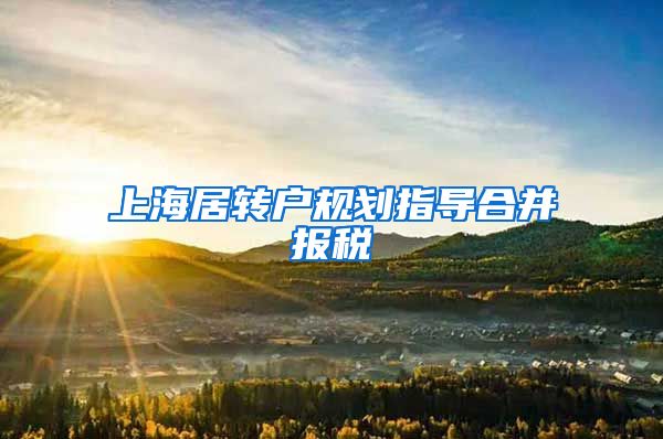 上海居转户规划指导合并报税