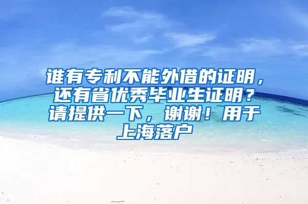 谁有专利不能外借的证明，还有省优秀毕业生证明？请提供一下，谢谢！用于上海落户