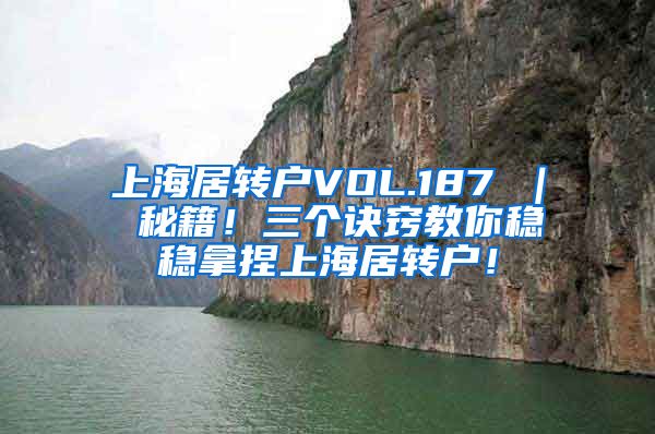 上海居转户VOL.187 ｜ 秘籍！三个诀窍教你稳稳拿捏上海居转户！