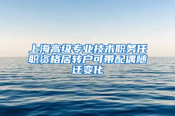 上海高级专业技术职务任职资格居转户可带配偶随迁变化