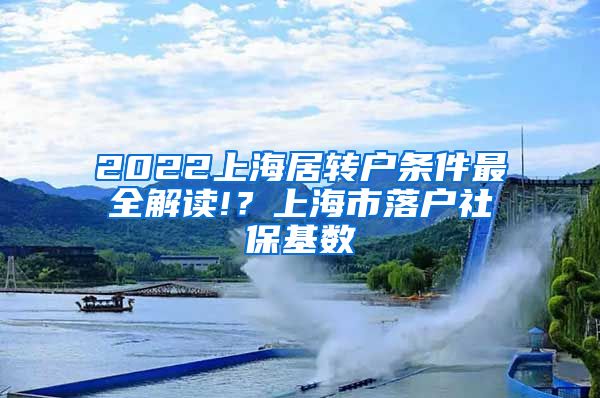 2022上海居转户条件最全解读!？上海市落户社保基数