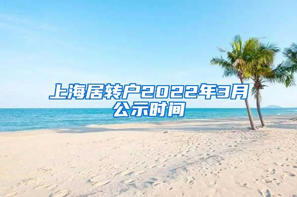 上海居转户2022年3月公示时间