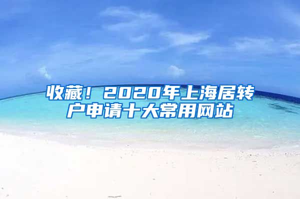 收藏！2020年上海居转户申请十大常用网站