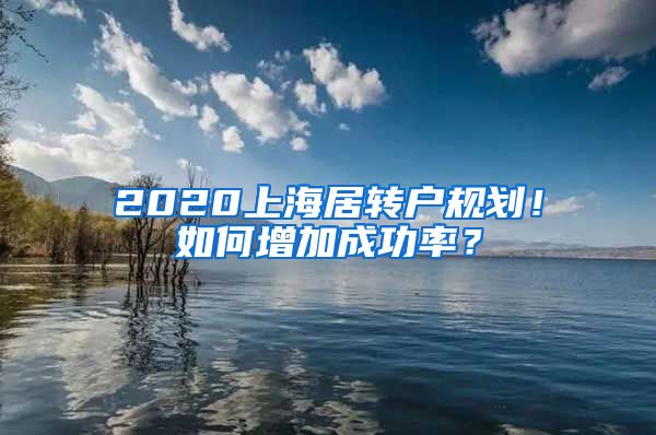 2020上海居转户规划！如何增加成功率？