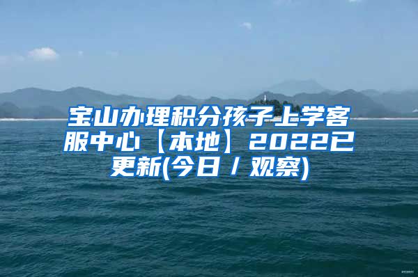 宝山办理积分孩子上学客服中心【本地】2022已更新(今日／观察)