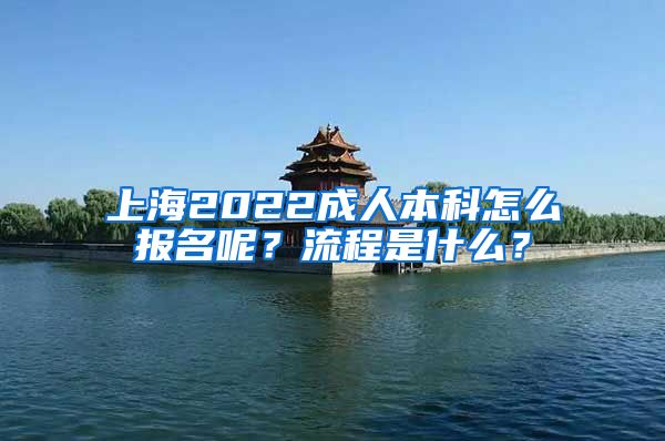 上海2022成人本科怎么报名呢？流程是什么？