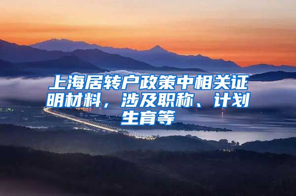 上海居转户政策中相关证明材料，涉及职称、计划生育等