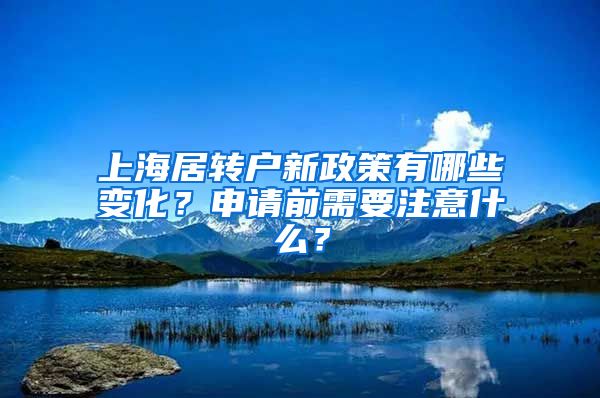 上海居转户新政策有哪些变化？申请前需要注意什么？