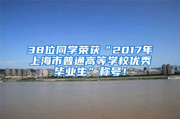 38位同学荣获“2017年上海市普通高等学校优秀毕业生”称号！