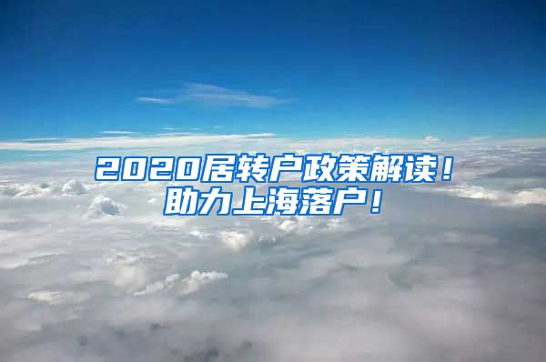 2020居转户政策解读！助力上海落户！