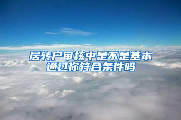 居转户审核中是不是基本通过你符合条件吗