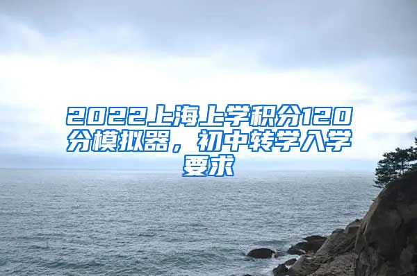 2022上海上学积分120分模拟器，初中转学入学要求