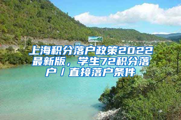 上海积分落户政策2022最新版，学生72积分落户／直接落户条件