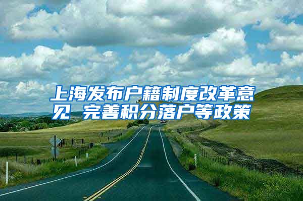 上海发布户籍制度改革意见 完善积分落户等政策