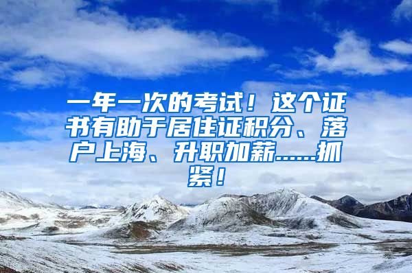 一年一次的考试！这个证书有助于居住证积分、落户上海、升职加薪......抓紧！