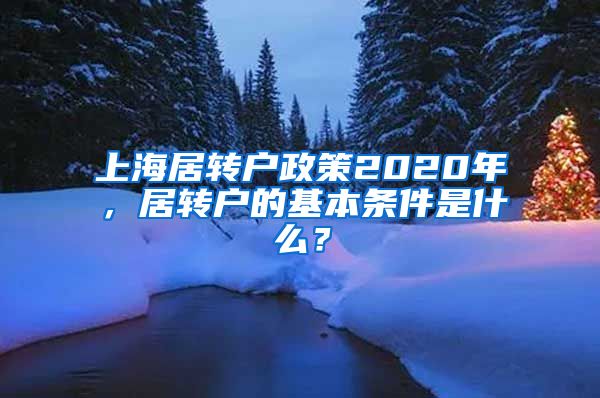 上海居转户政策2020年，居转户的基本条件是什么？