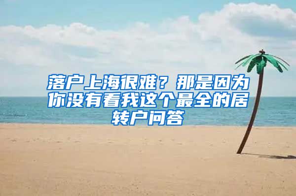 落户上海很难？那是因为你没有看我这个最全的居转户问答