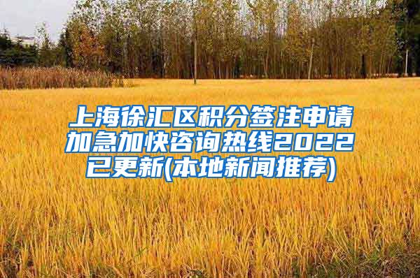 上海徐汇区积分签注申请加急加快咨询热线2022已更新(本地新闻推荐)