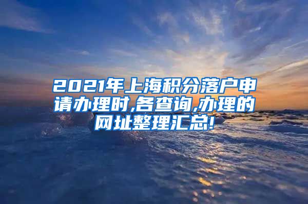 2021年上海积分落户申请办理时,各查询,办理的网址整理汇总!