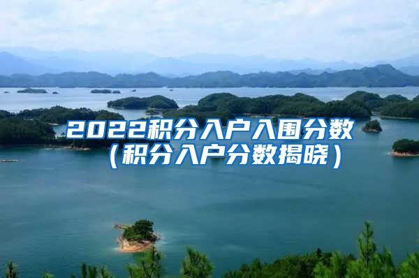 2022积分入户入围分数（积分入户分数揭晓）